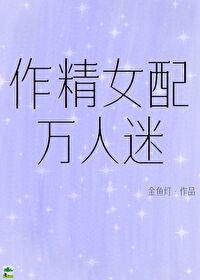 作精女配万人迷金鱼灯小说